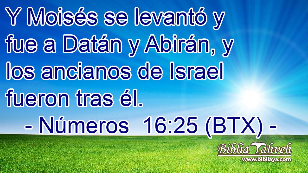 Y Moisés se levantó y fue a Datán y Abirán, y los ancianos de Israel fueron tras él.