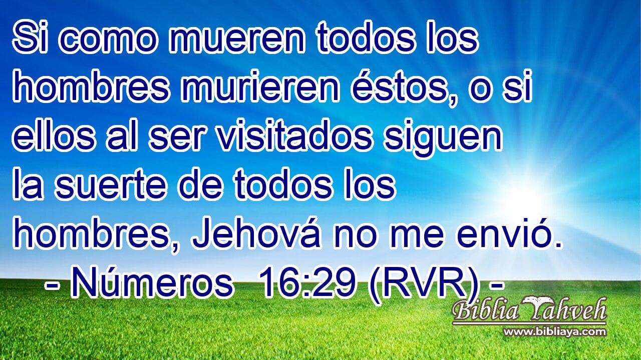 Si como mueren todos los hombres murieren éstos, o si ellos al ser visitados siguen la suerte de todos los hombres, Jehová no me envió.