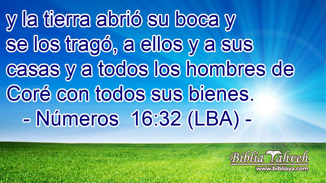 y la tierra abrió su boca y se los tragó, a ellos y a sus casas y a todos los hombres de Coré con todos sus bienes.