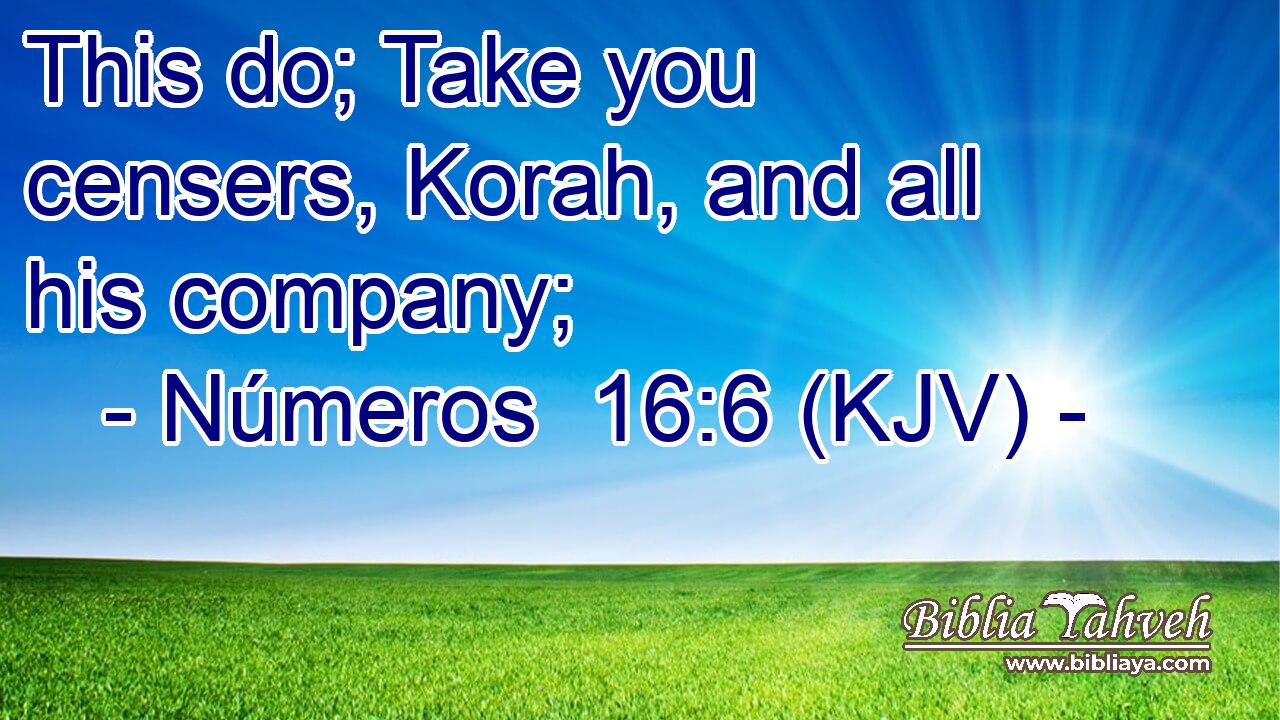 This do; Take you censers, Korah, and all his company;