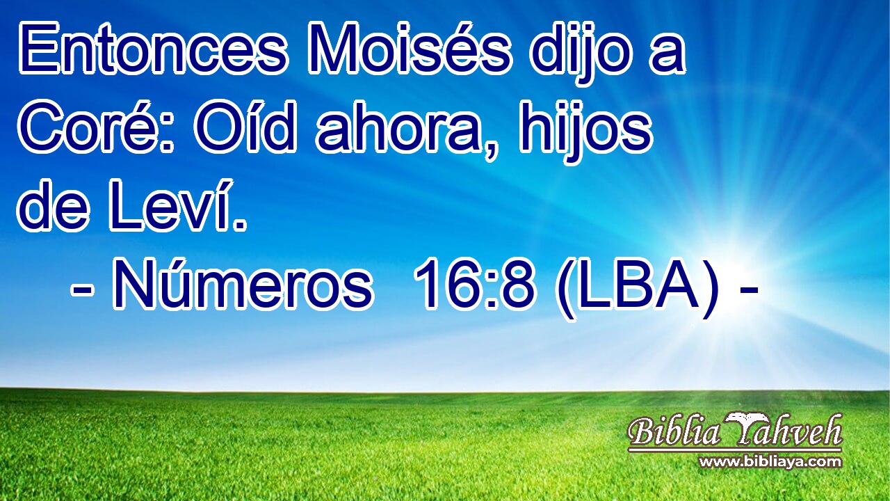 Entonces Moisés dijo a Coré: Oíd ahora, hijos de Leví.