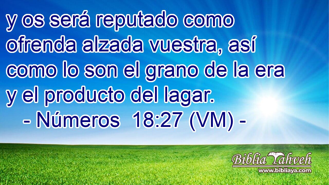  y os será reputado como ofrenda alzada vuestra, así como lo son el grano de la era y el producto del lagar. 