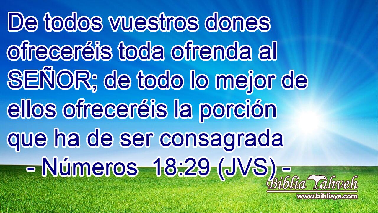 De todos vuestros dones ofreceréis toda ofrenda al SEÑOR; de todo lo mejor de ellos ofreceréis la porción que ha de ser consagrada
