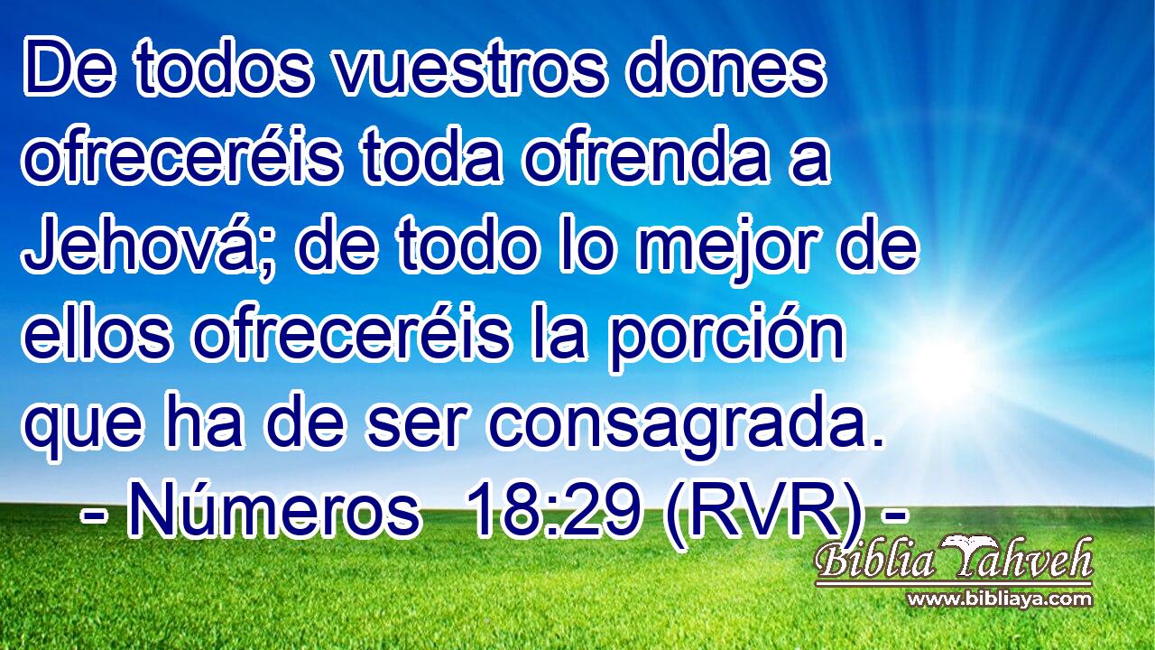 De todos vuestros dones ofreceréis toda ofrenda a Jehová; de todo lo mejor de ellos ofreceréis la porción que ha de ser consagrada.