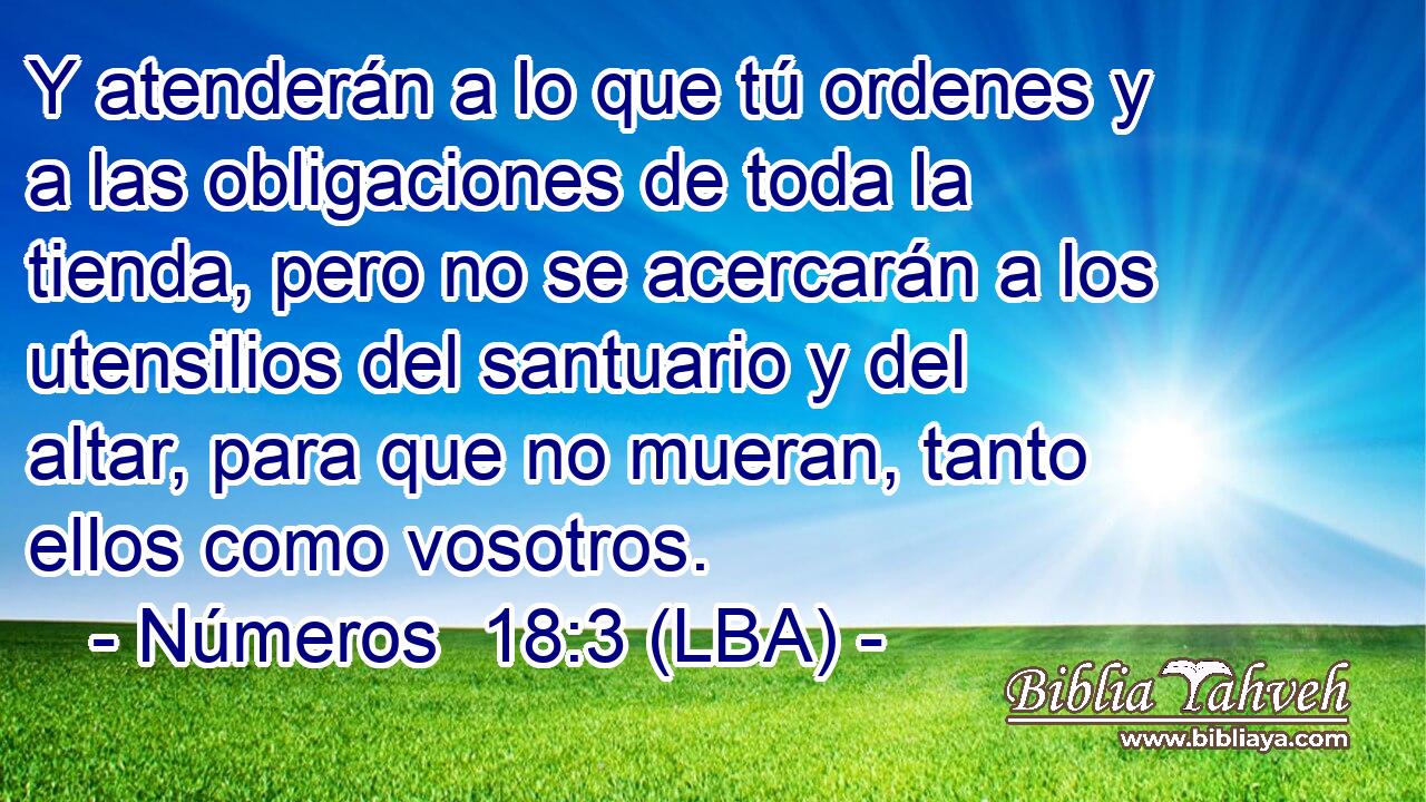 Y atenderán a lo que tú ordenes y a las obligaciones de toda la tienda, pero no se acercarán a los utensilios del santuario y del altar, para que no mueran, tanto ellos como vosotros.