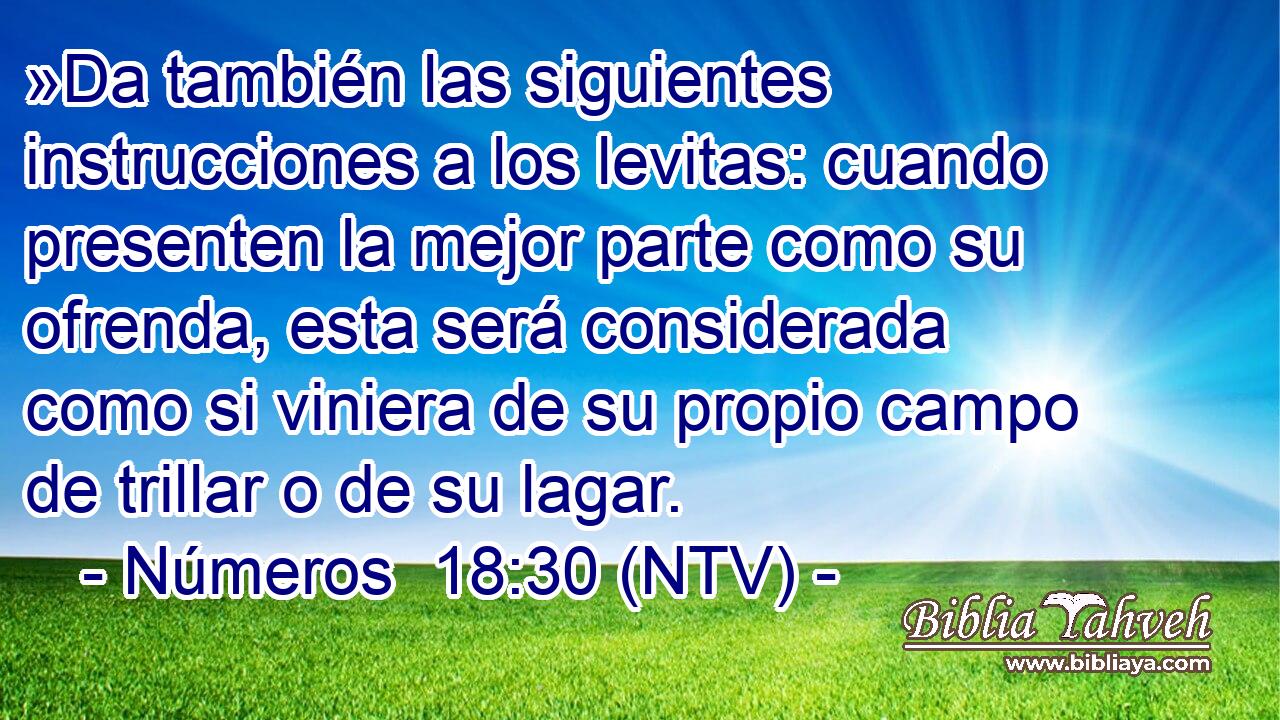 »Da también las siguientes instrucciones a los levitas: cuando presenten la mejor parte como su ofrenda, esta será considerada como si viniera de su propio campo de trillar o de su lagar.