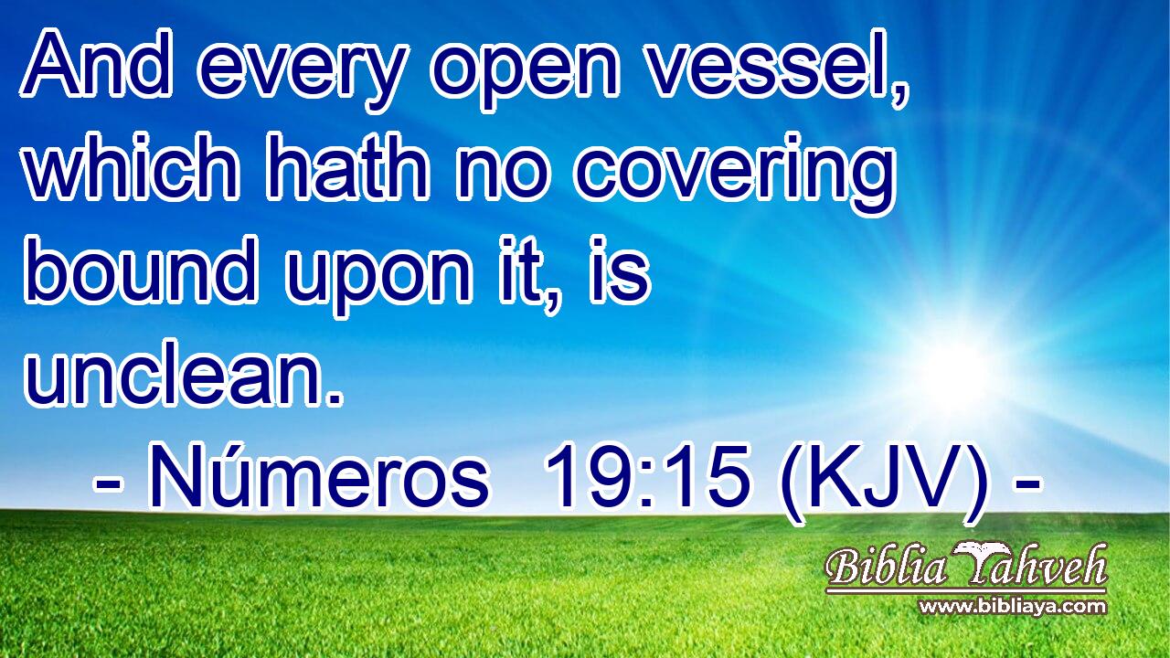 And every open vessel, which hath no covering bound upon it, is unclean.