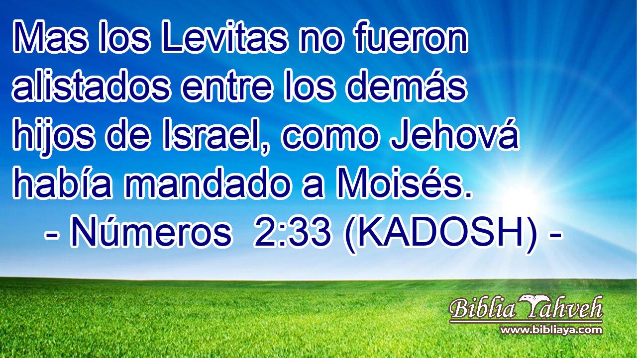  Mas los Levitas no fueron alistados entre los demás hijos de Israel, como Jehová había mandado a Moisés. 
