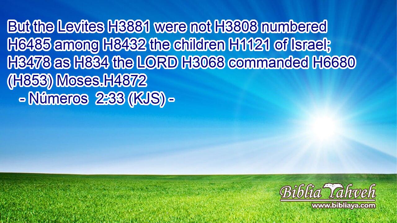 But the Levites H3881 were not H3808 numbered H6485 among H8432 the children H1121 of Israel; H3478 as H834 the LORD H3068 commanded H6680 (H853) Moses.H4872