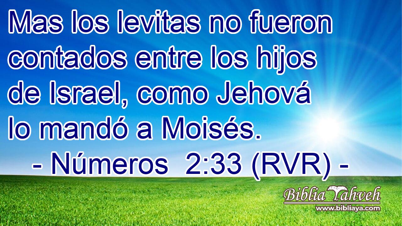 Mas los levitas no fueron contados entre los hijos de Israel, como Jehová lo mandó a Moisés.