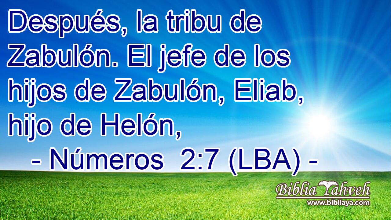Después, la tribu de Zabulón. El jefe de los hijos de Zabulón, Eliab, hijo de Helón,