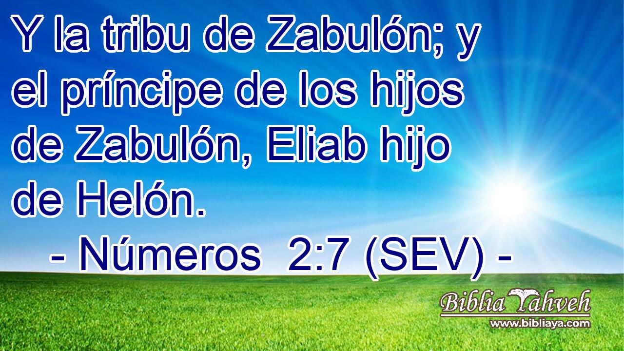 Y la tribu de Zabulón; y el príncipe de los hijos de Zabulón, Eliab hijo de Helón.