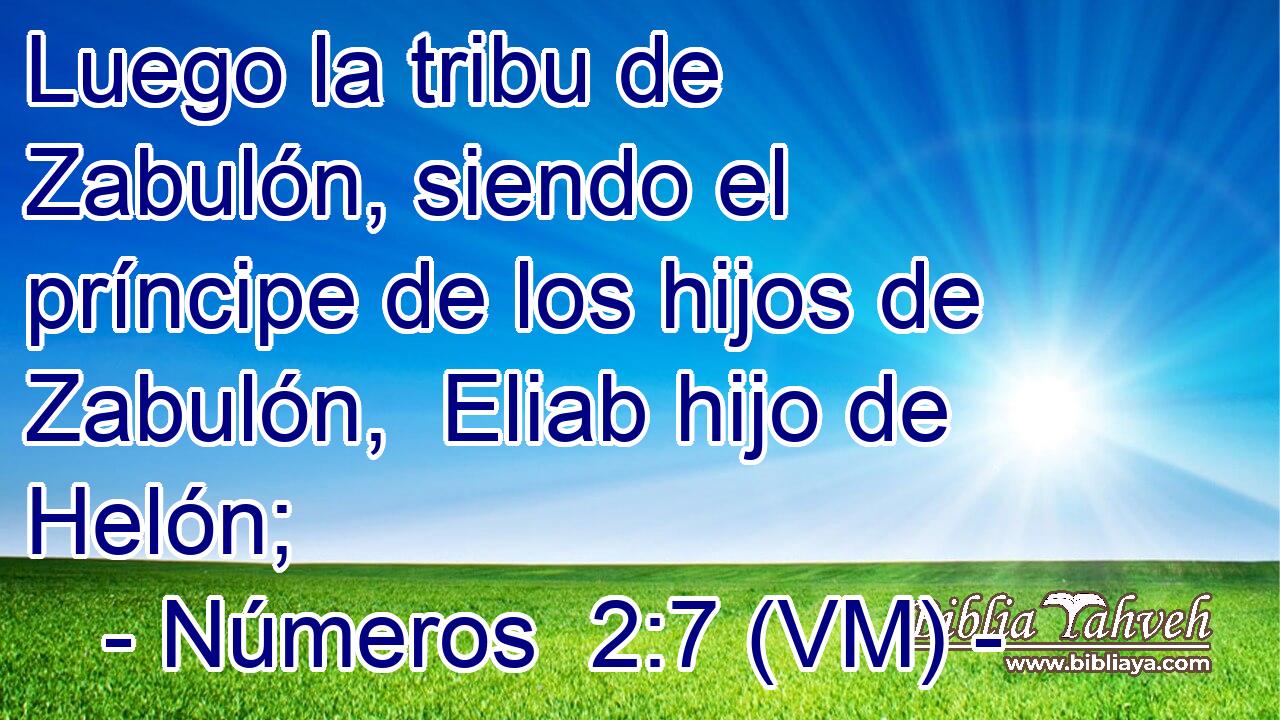  Luego la tribu de Zabulón, siendo el príncipe de los hijos de Zabulón,  Eliab hijo de Helón; 