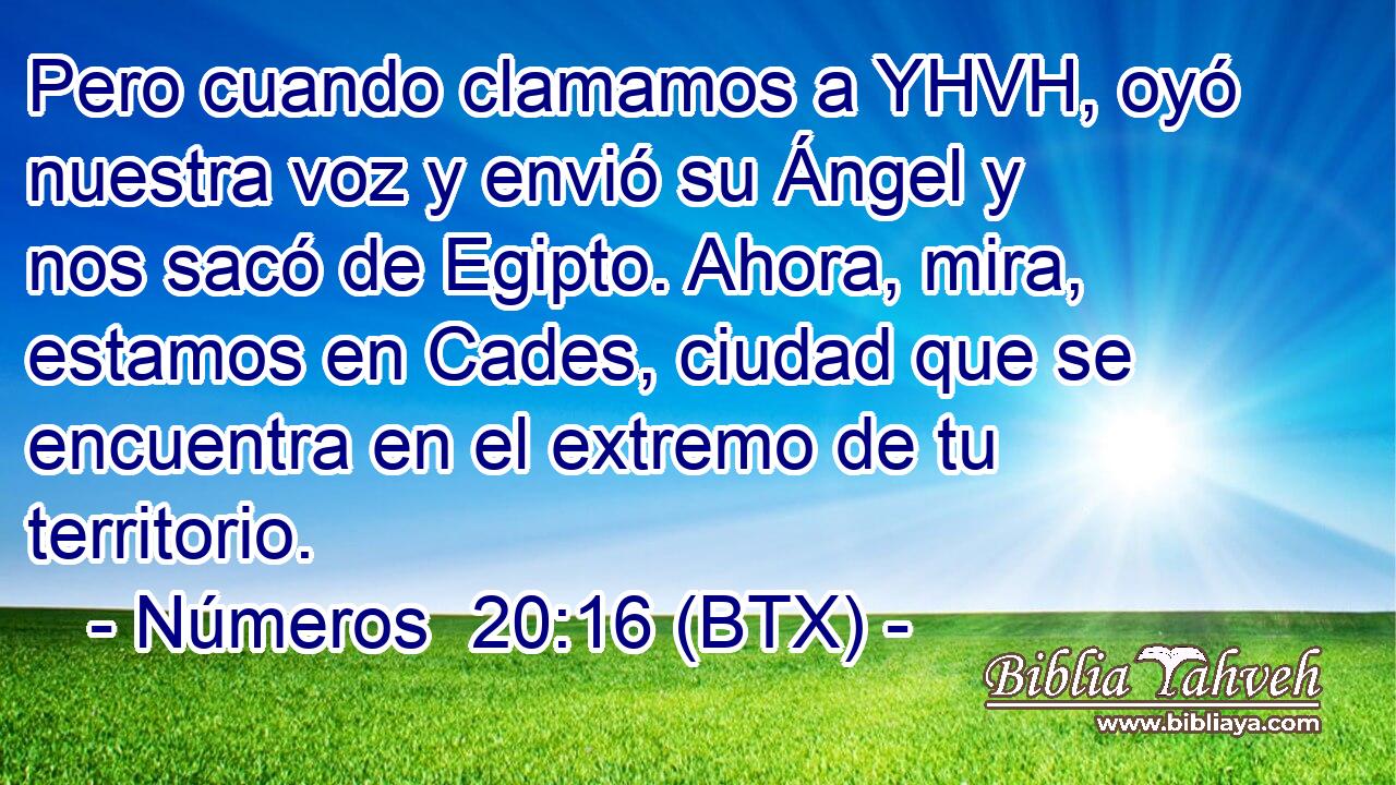 Pero cuando clamamos a YHVH, oyó nuestra voz y envió su Ángel y nos sacó de Egipto. Ahora, mira, estamos en Cades, ciudad que se encuentra en el extremo de tu territorio.