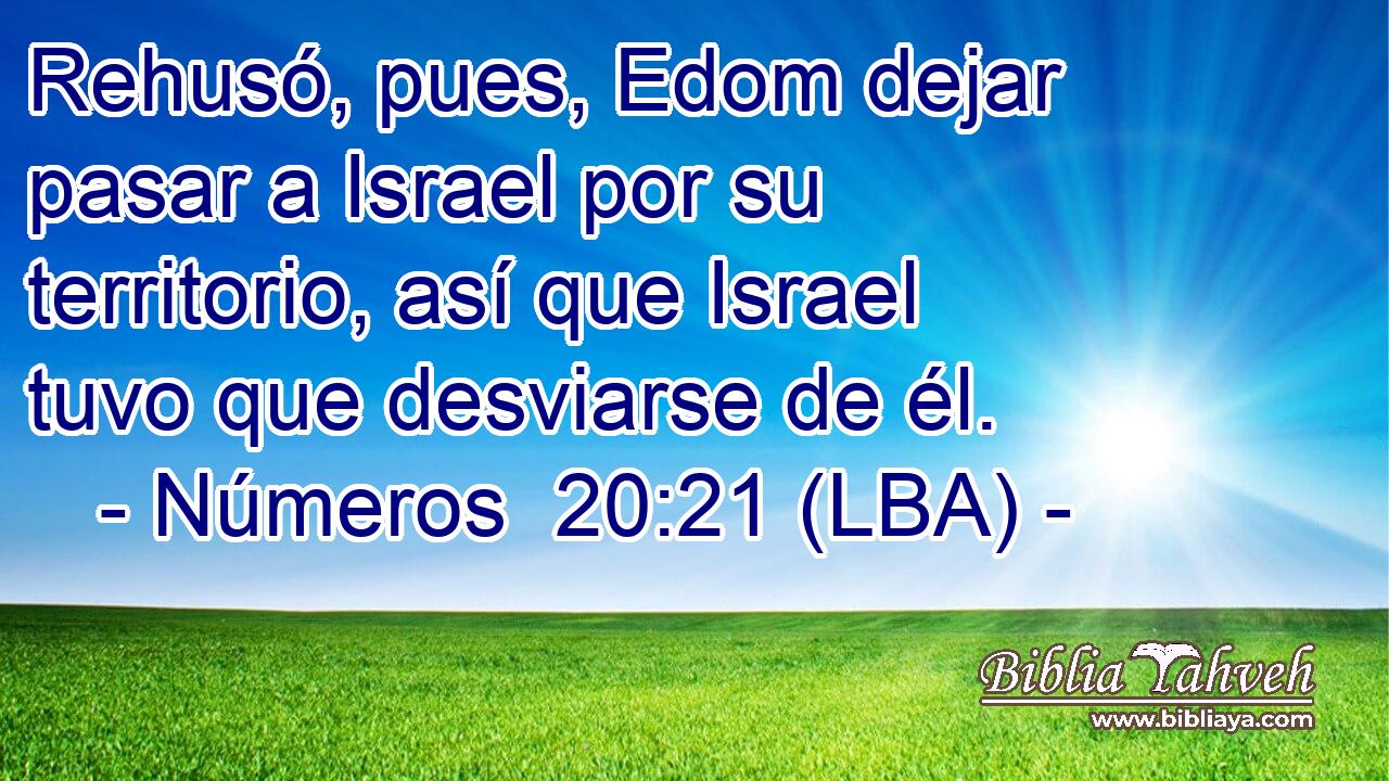 Rehusó, pues, Edom dejar pasar a Israel por su territorio, así que Israel tuvo que desviarse de él.