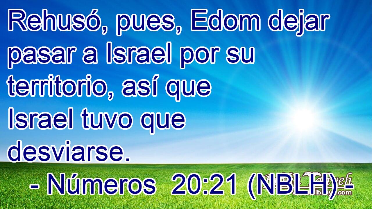  Rehusó, pues, Edom dejar pasar a Israel por su territorio, así que Israel tuvo que desviarse. 
