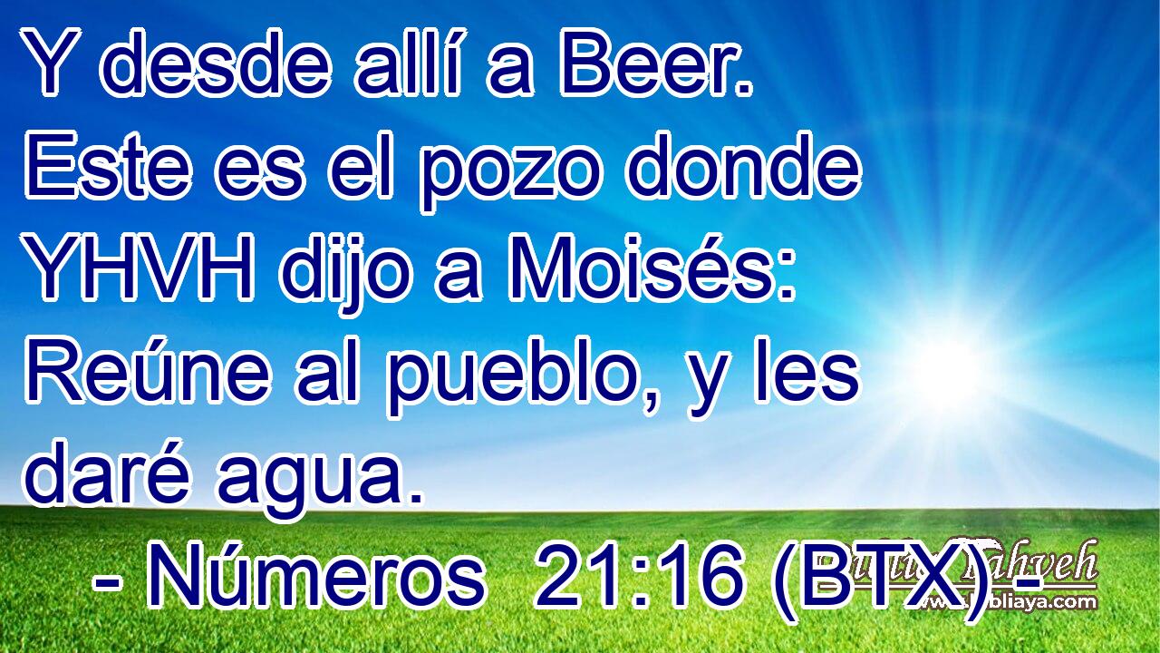 Y desde allí a Beer. Este es el pozo donde YHVH dijo a Moisés: Reúne al pueblo, y les daré agua.
