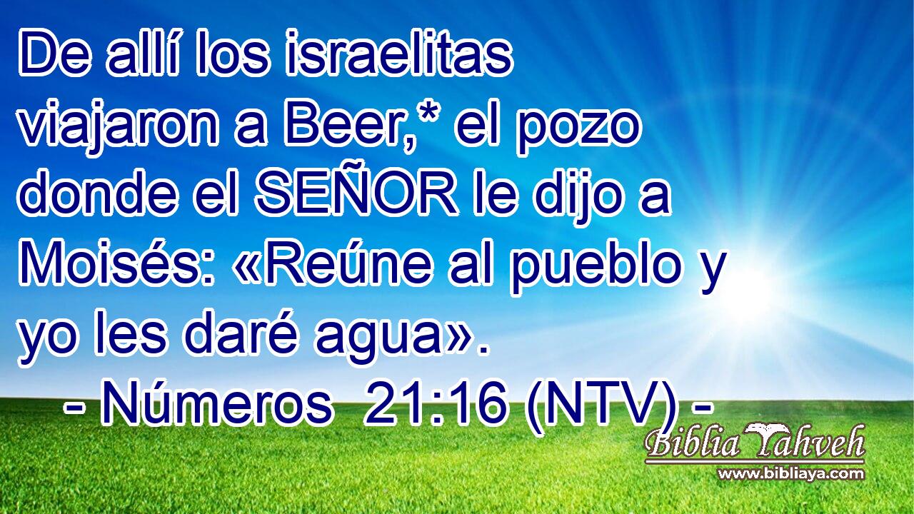 De allí los israelitas viajaron a Beer,* el pozo donde el SEÑOR le dijo a Moisés: «Reúne al pueblo y yo les daré agua».