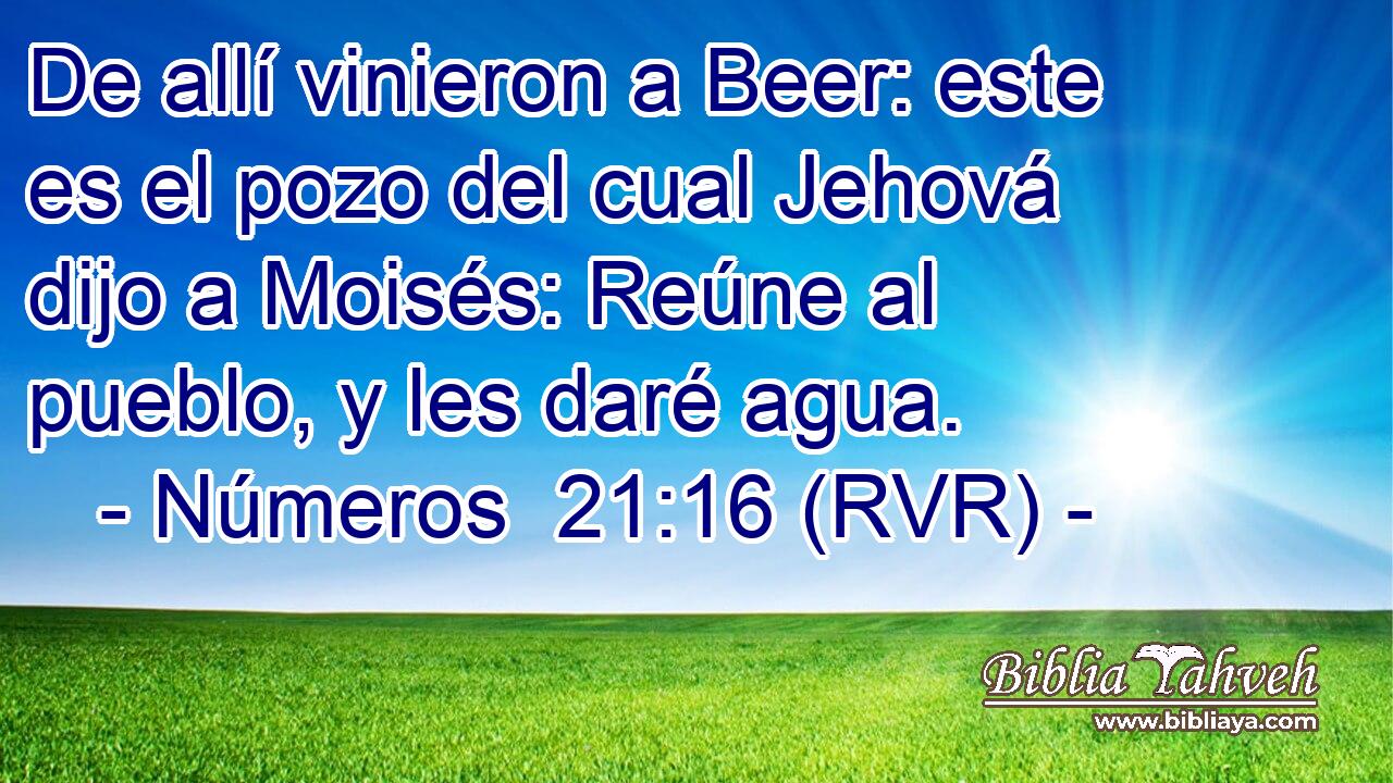 De allí vinieron a Beer: este es el pozo del cual Jehová dijo a Moisés: Reúne al pueblo, y les daré agua.