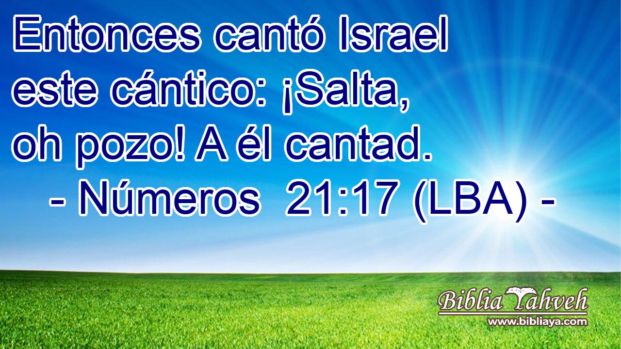Entonces cantó Israel este cántico: ¡Salta, oh pozo! A él cantad.