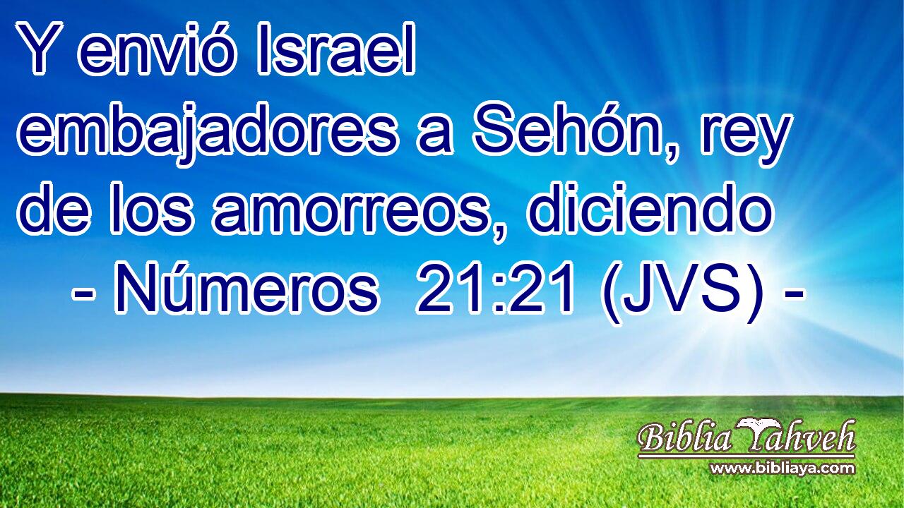Y envió Israel embajadores a Sehón, rey de los amorreos, diciendo