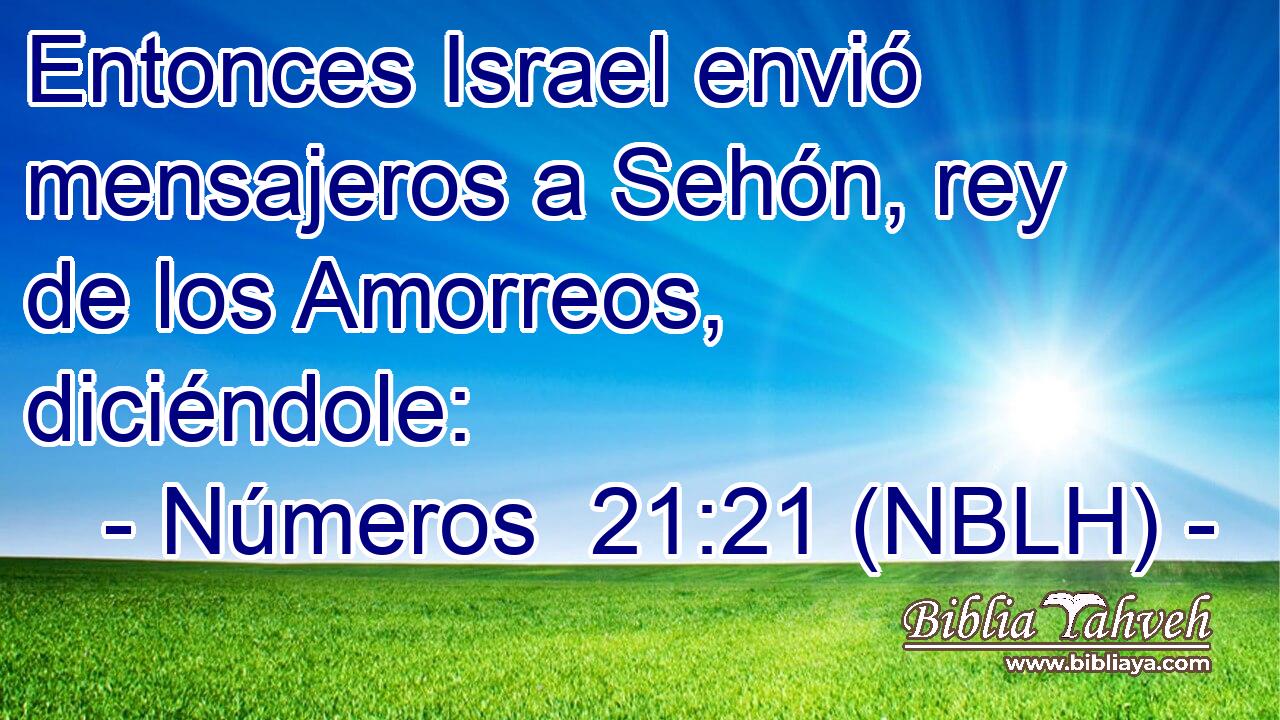  Entonces Israel envió mensajeros a Sehón, rey de los Amorreos, diciéndole: 