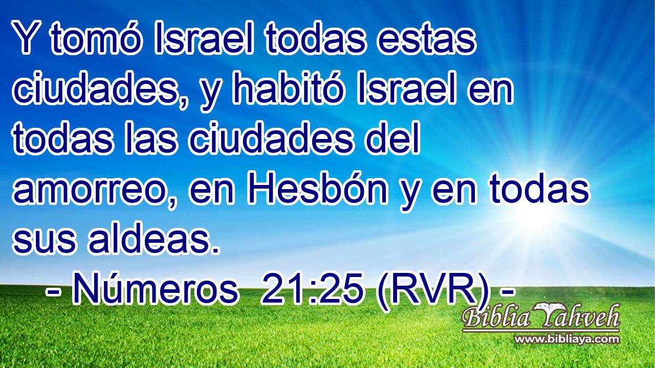 Y tomó Israel todas estas ciudades, y habitó Israel en todas las ciudades del amorreo, en Hesbón y en todas sus aldeas.