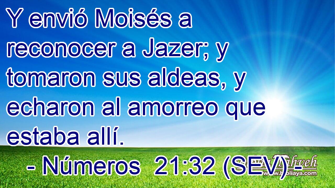 Y envió Moisés a reconocer a Jazer; y tomaron sus aldeas, y echaron al amorreo que estaba allí.