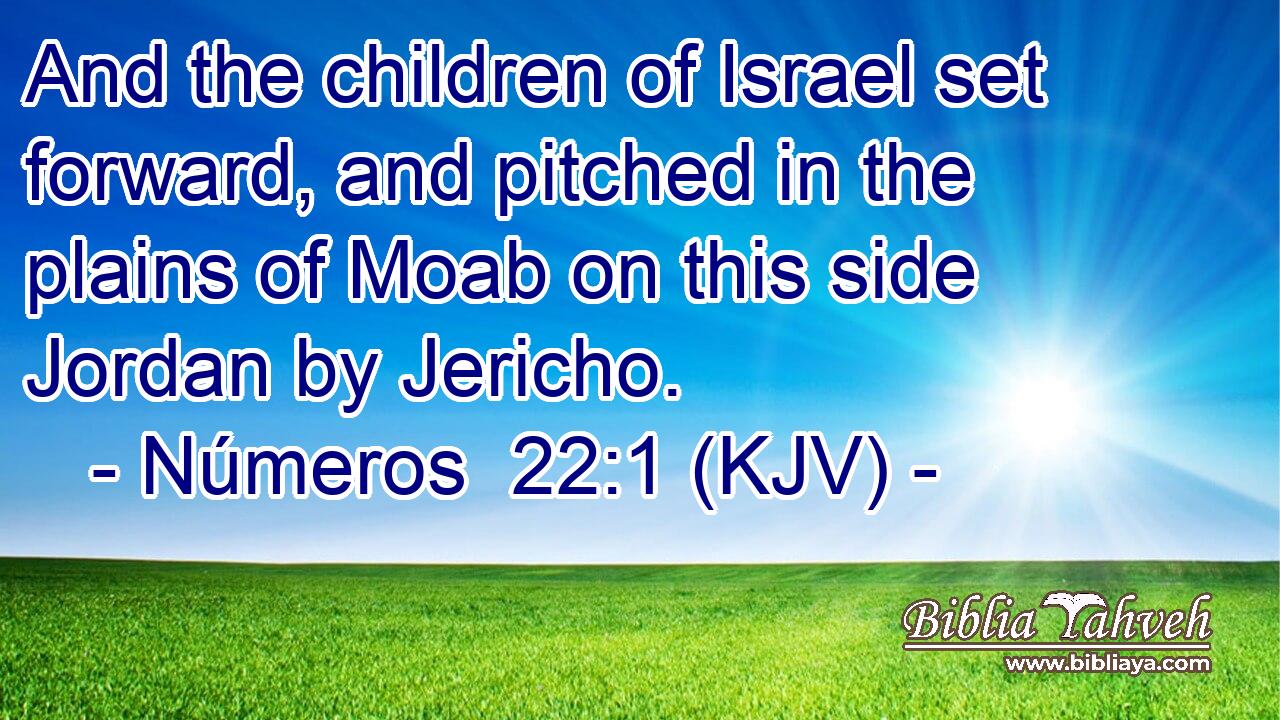 And the children of Israel set forward, and pitched in the plains of Moab on this side Jordan by Jericho.