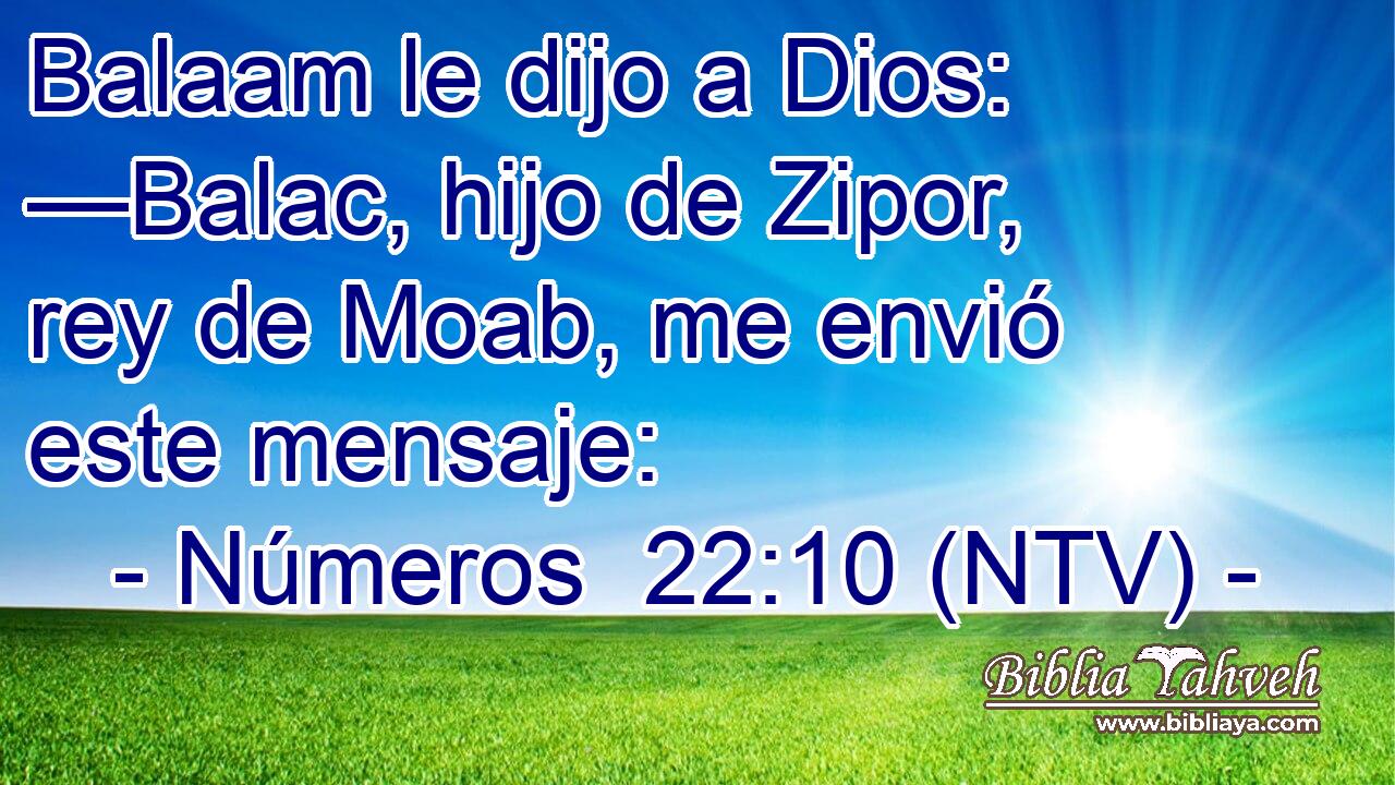 Balaam le dijo a Dios: —Balac, hijo de Zipor, rey de Moab, me envió este mensaje: