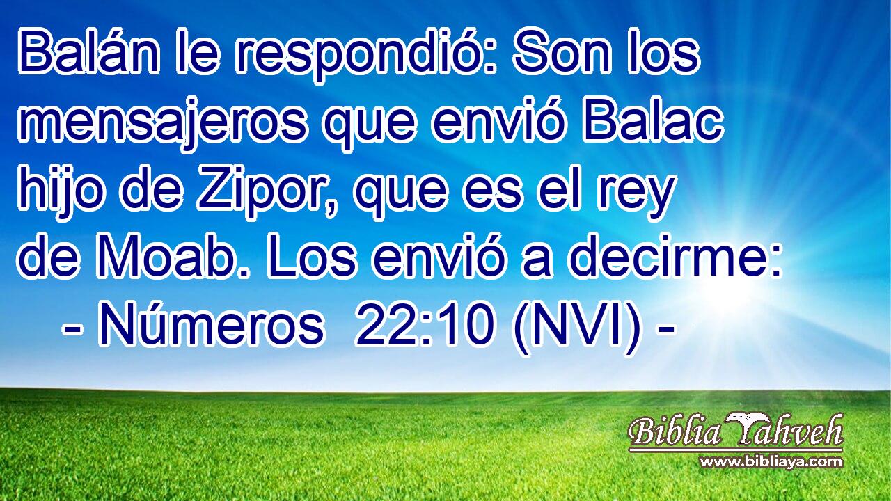  Balán le respondió: Son los mensajeros que envió Balac hijo de Zipor, que es el rey de Moab. Los envió a decirme: 