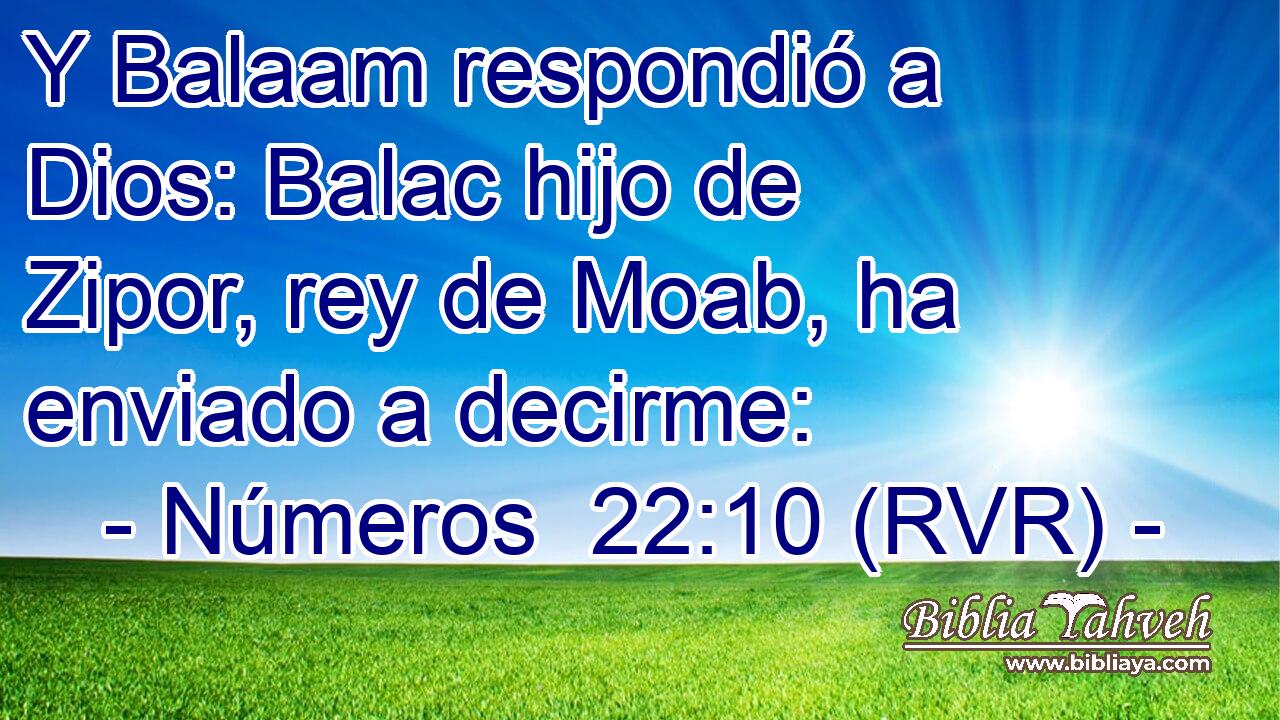 Y Balaam respondió a Dios: Balac hijo de Zipor, rey de Moab, ha enviado a decirme: