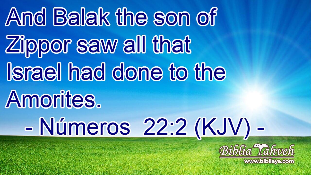 And Balak the son of Zippor saw all that Israel had done to the Amorites.