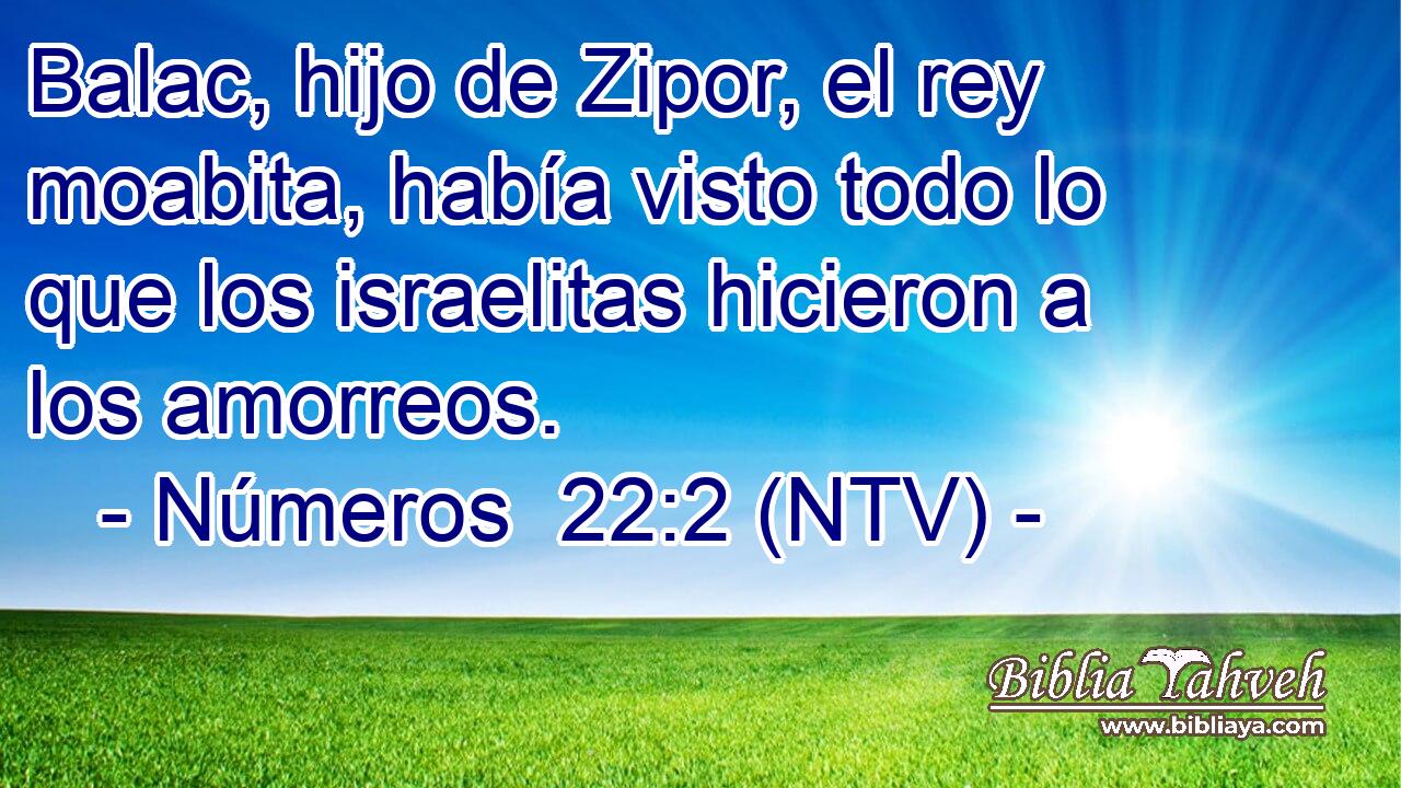 Balac, hijo de Zipor, el rey moabita, había visto todo lo que los israelitas hicieron a los amorreos.