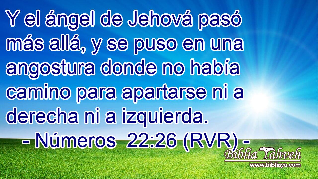 Y el ángel de Jehová pasó más allá, y se puso en una angostura donde no había camino para apartarse ni a derecha ni a izquierda.