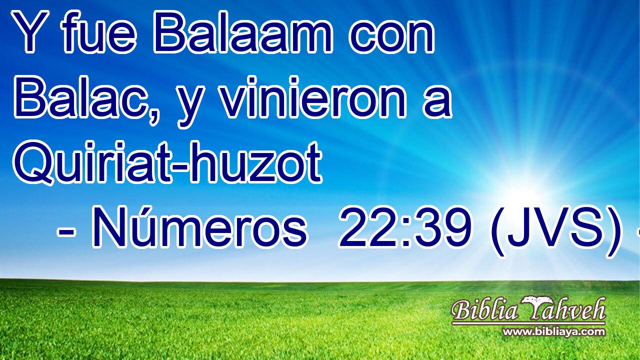 Y fue Balaam con Balac, y vinieron a Quiriat-huzot