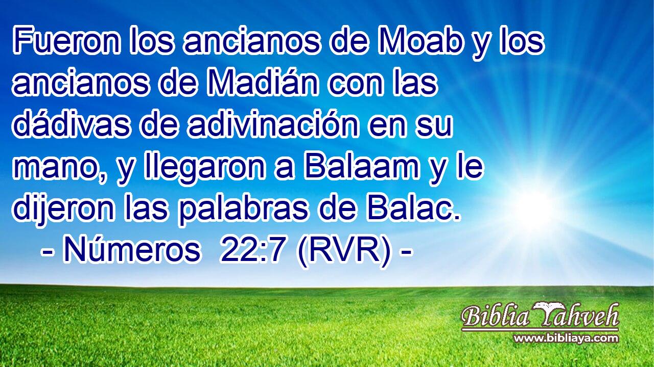 Fueron los ancianos de Moab y los ancianos de Madián con las dádivas de adivinación en su mano, y llegaron a Balaam y le dijeron las palabras de Balac.