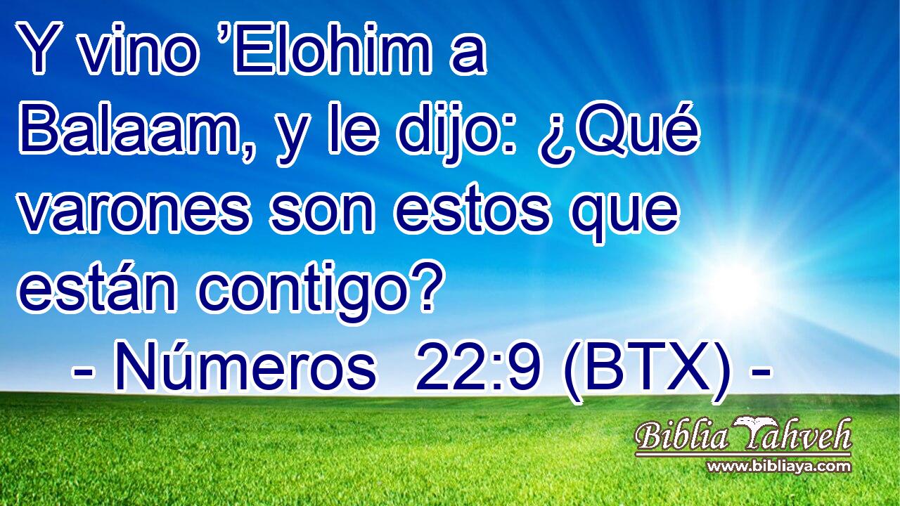 Y vino ’Elohim a Balaam, y le dijo: ¿Qué varones son estos que están contigo?