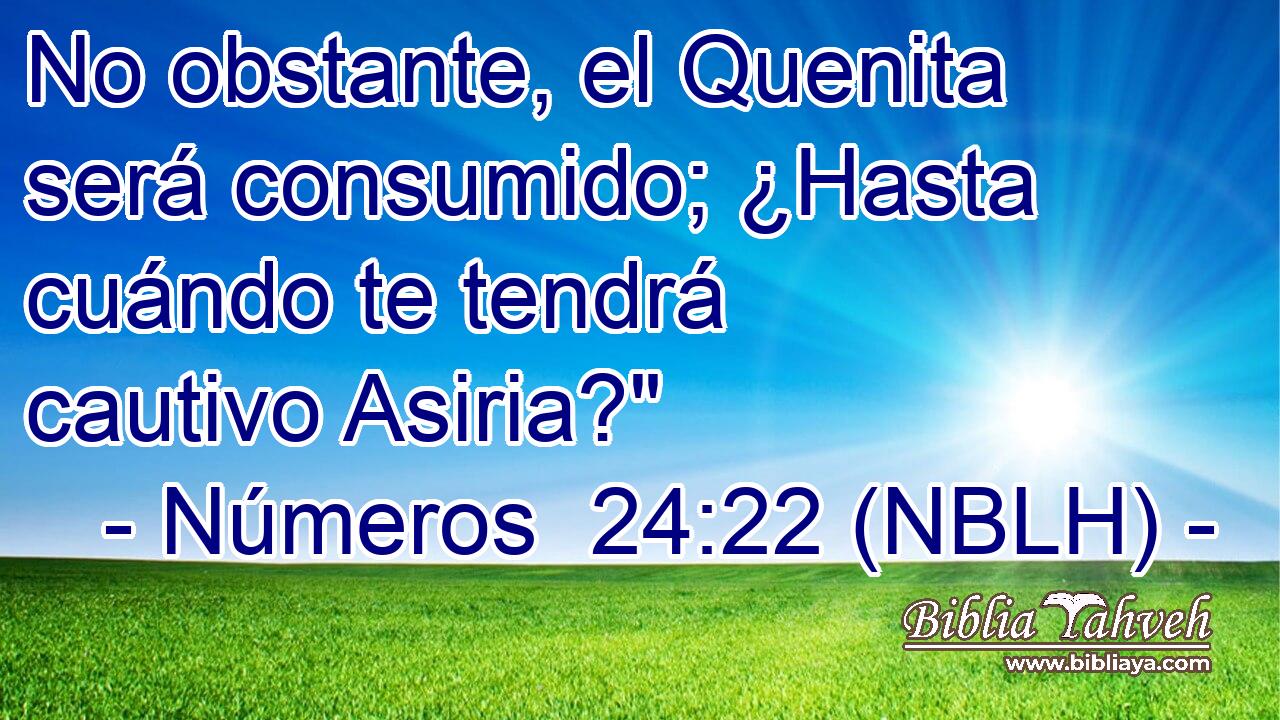  No obstante, el Quenita será consumido; ¿Hasta cuándo te tendrá cautivo Asiria?