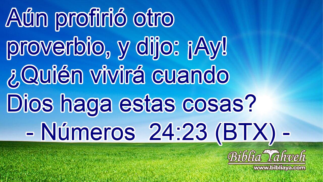Aún profirió otro proverbio, y dijo: ¡Ay! ¿Quién vivirá cuando Dios haga estas cosas?