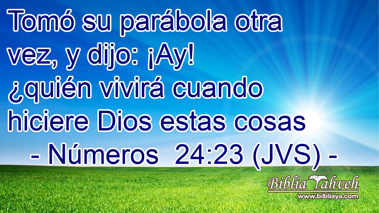 Tomó su parábola otra vez, y dijo: ¡Ay! ¿quién vivirá cuando hiciere Dios estas cosas
