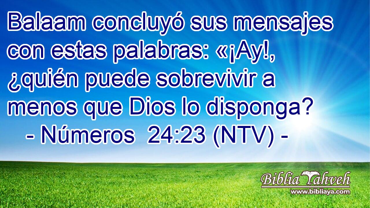 Balaam concluyó sus mensajes con estas palabras: «¡Ay!, ¿quién puede sobrevivir a menos que Dios lo disponga?