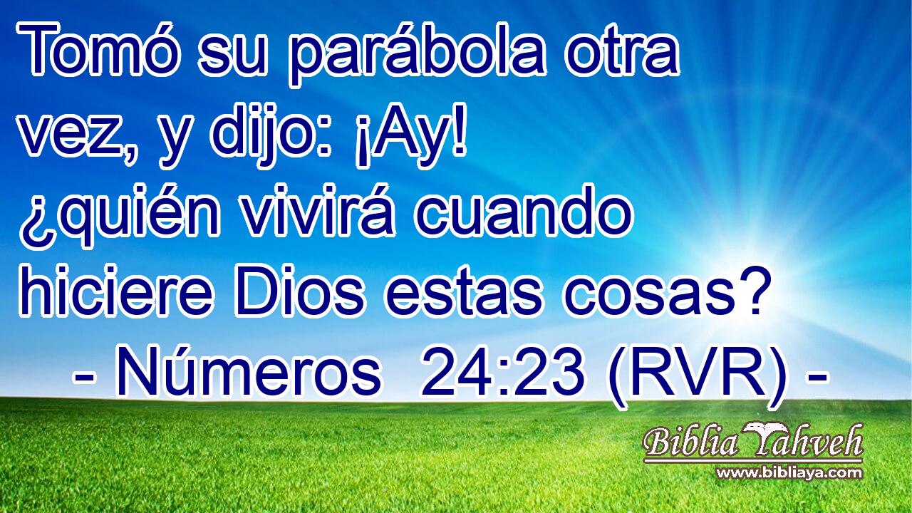 Tomó su parábola otra vez, y dijo: ¡Ay! ¿quién vivirá cuando hiciere Dios estas cosas?