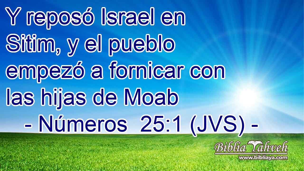 Y reposó Israel en Sitim, y el pueblo empezó a fornicar con las hijas de Moab