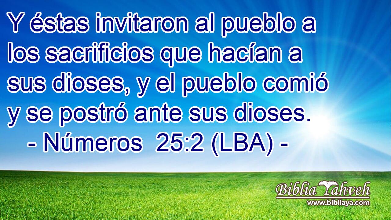 Y éstas invitaron al pueblo a los sacrificios que hacían a sus dioses, y el pueblo comió y se postró ante sus dioses.