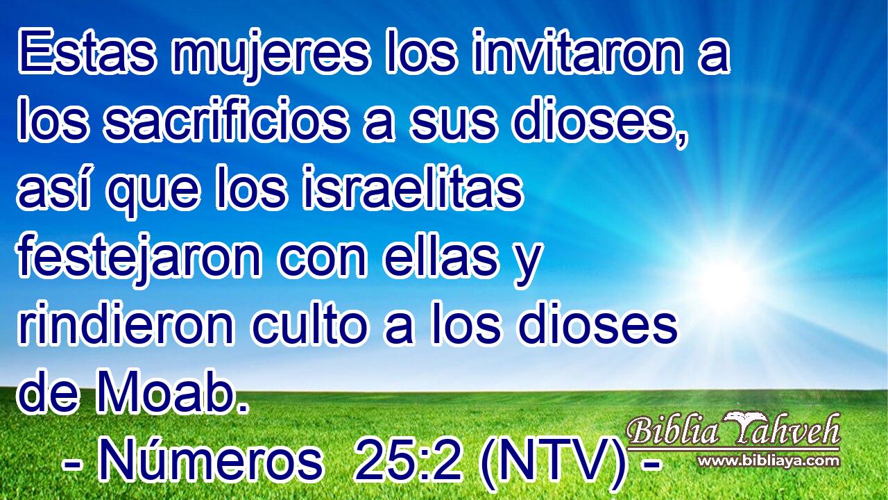 Estas mujeres los invitaron a los sacrificios a sus dioses, así que los israelitas festejaron con ellas y rindieron culto a los dioses de Moab.