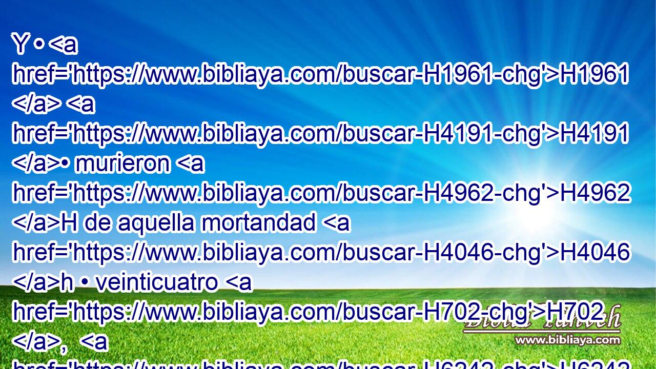 Y • H1961  H4191 • murieron H4962 H de aquella mortandad H4046 h • veinticuatro H702 ,  H6242 mil. H505  