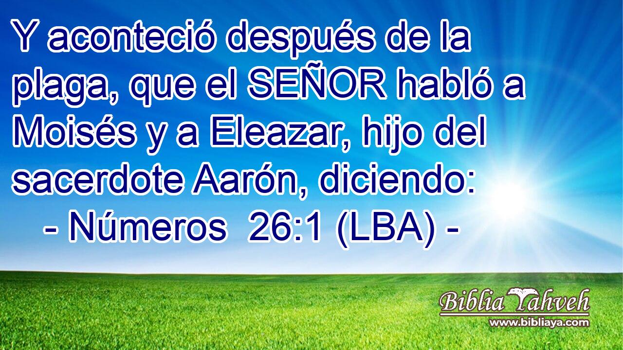 Y aconteció después de la plaga, que el SEÑOR habló a Moisés y a Eleazar, hijo del sacerdote Aarón, diciendo: