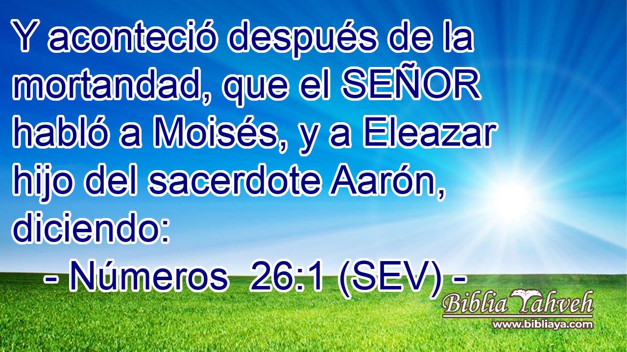 Y aconteció después de la mortandad, que el SEÑOR habló a Moisés, y a Eleazar hijo del sacerdote Aarón, diciendo: