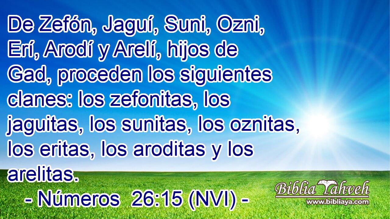  De Zefón, Jaguí, Suni, Ozni, Erí, Arodí y Arelí, hijos de Gad, proceden los siguientes clanes: los zefonitas, los jaguitas, los sunitas, los oznitas, los eritas, los aroditas y los arelitas. 